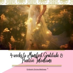 4 weeks to Manifest Gratitude & Positive Intentions