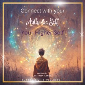 Connect with your Authentic Self: Your Higher Self